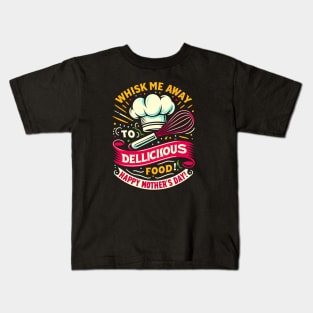 Whisk me Away to Dellicious Food Happy mother's day  | Mother's day | Mom lover gifts Kids T-Shirt